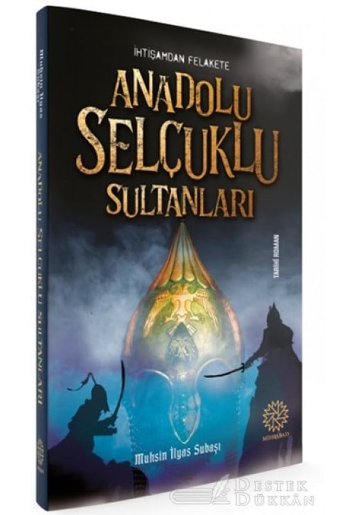 İhtişamdan Felakete Anadolu Selçuklu Sultanları