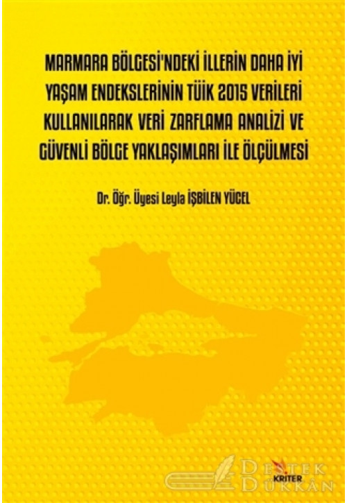 Marmara Bölgesi’ndeki İllerin Daha İyi Yaşam Endekslerinin TÜİK 2015 Verileri Kullanılarak Veri Zarflama Analizi ve Güvenli Bölge Yaklaşımları İle Ölçülmesi