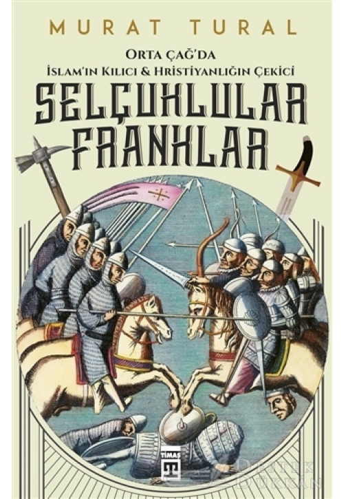 Orta Çağ'da İslam'ın Kılıcı ve Hristiyanlığın Çekici: Selçuklular - Franklar