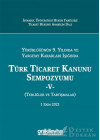 Türk Ticaret Kanunu Sempozyumu - 5 - Yürürlüğünün 9. Yılında ve Yargıtay Kararları Işığında
