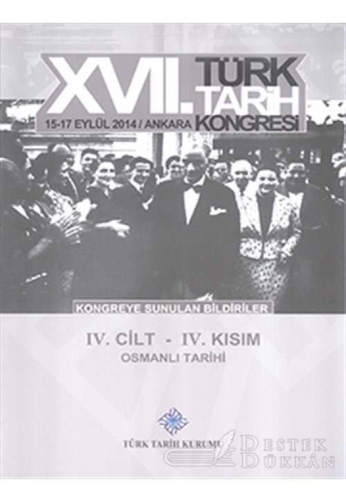 17. Türk Tarih Kongresi 4 Cilt 4. Kısım - Kongreye Sunulan Bildiriler