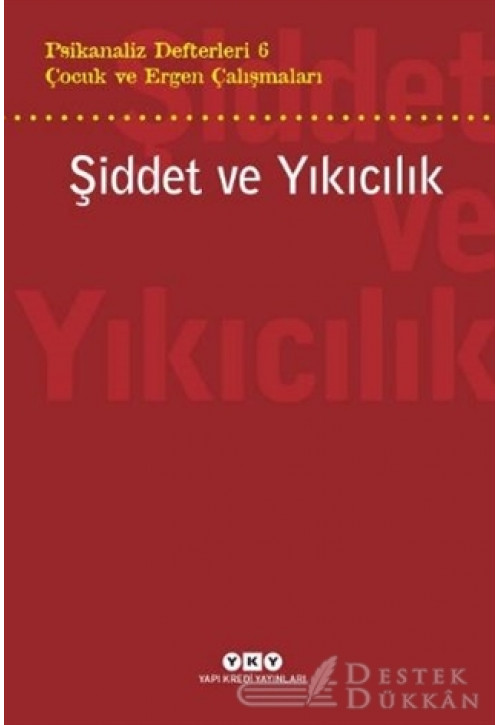 Şiddet ve Yıkıcılık - Çocuk ve Ergen Çalışmaları Psikanaliz Defterleri 6