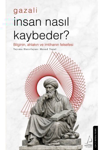 İnsan Nasıl Kaybeder? - Gazali - Bilginin, ahlakın ve imtihanın felsefesi