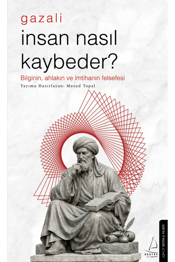 İnsan Nasıl Kaybeder? - Gazali Alt Başlık: Bilginin, ahlakın ve imtihanın felsefesi