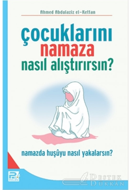 Çocuklarını Namaza Nasıl Alıştırırsın?
