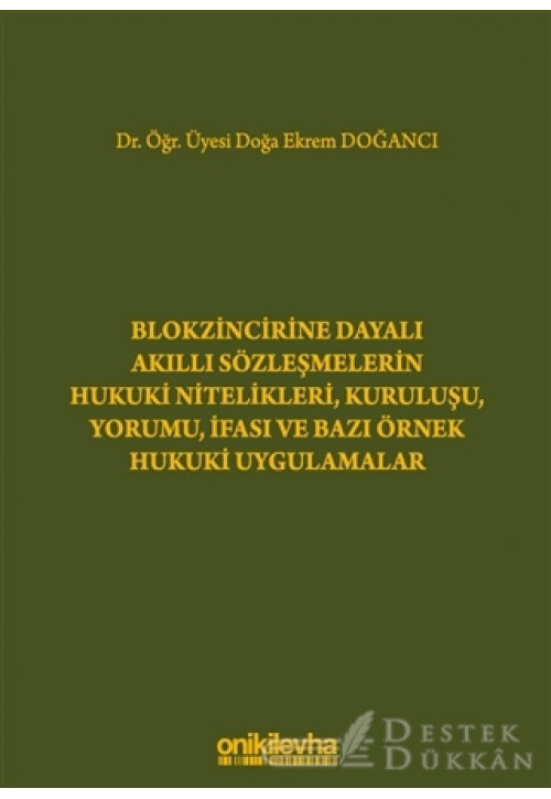 Blokzincirine Dayalı Akıllı Sözleşmelerin Hukuki Nitelikleri, Kuruluşu, Yorumu, İfası ve Bazı Örnek Hukuki Uygulamalar