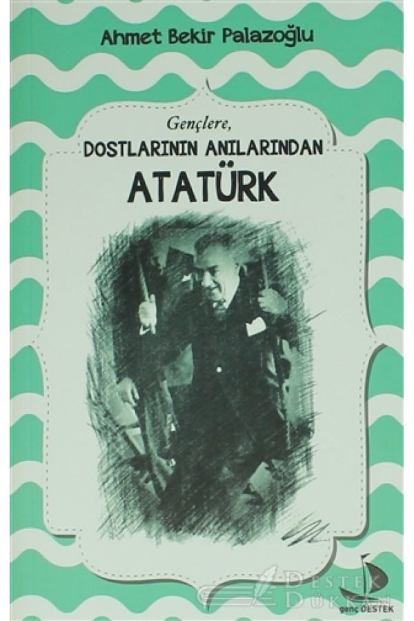 Dostlarının Anılarından Atatürk