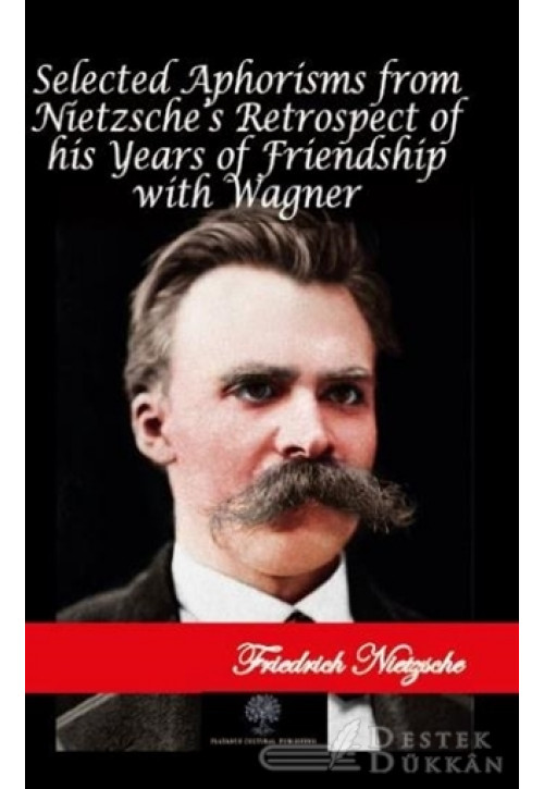 Selected Aphorisms From Nietzsche's Retrospect Of His Years Of Friendship With Wagner