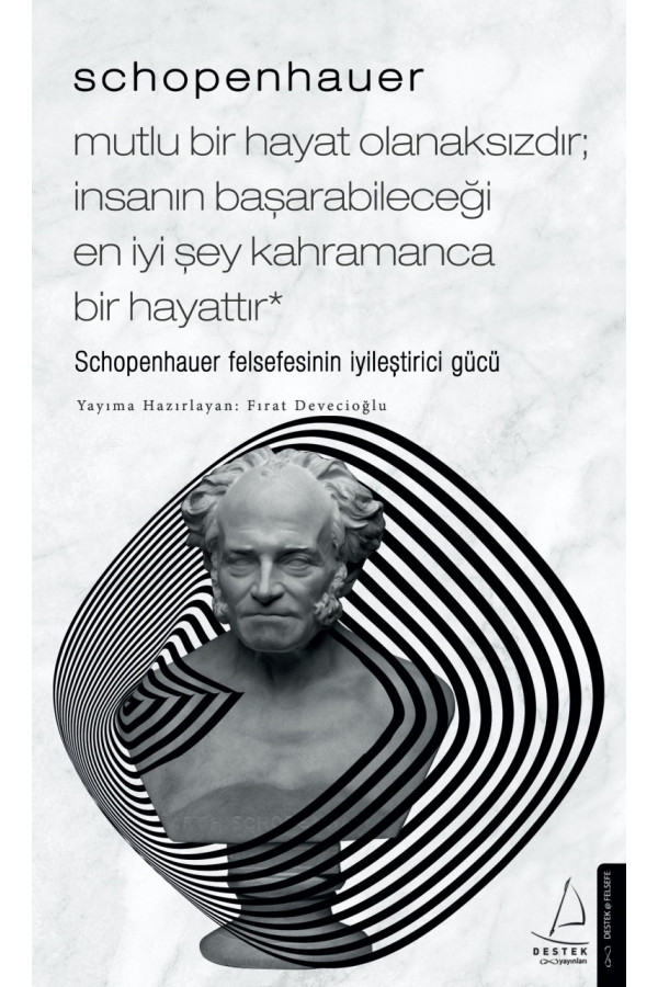Mutlu Bir Hayat Olanaksızdır; İnsanın Başarabileceği En İyi Şey Kahramanca Bir Hayattır - Schopenhauer