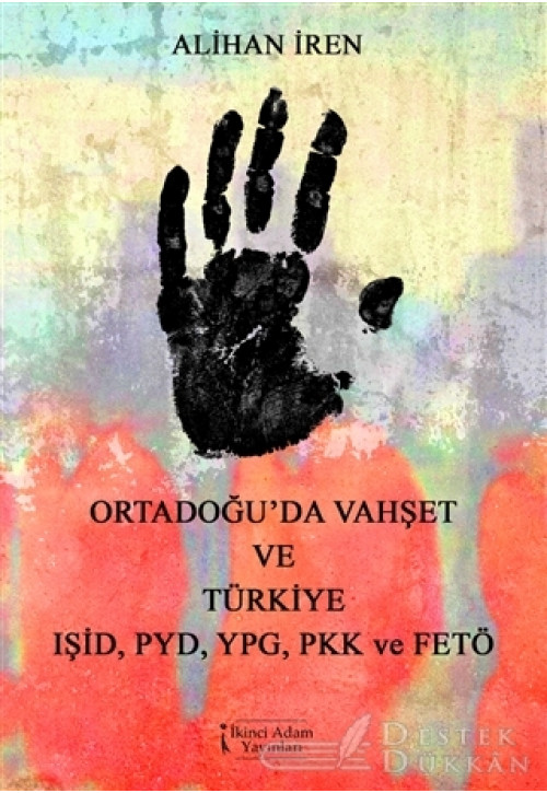 Ortadoğu'da Vahşet ve Türkiye IŞİD, PYD, YPG, PKK, ve FETÖ