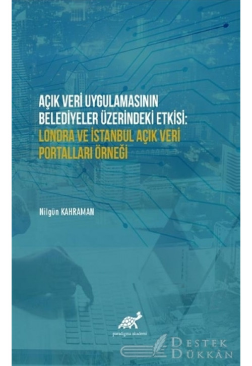 Açık Veri Uygulamasının Belediyeler Üzerindeki Etkisi: Londra ve İstanbul Açık Veri Portalları Örneği