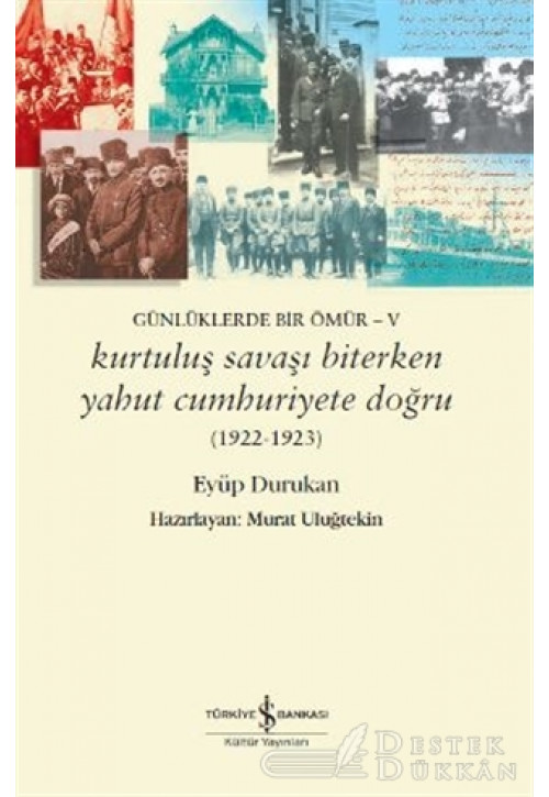 Günlüklerde Bir Ömür - 5 Kurtuluş Savaşı Biterken Yahut Cumhuriyete Doğru